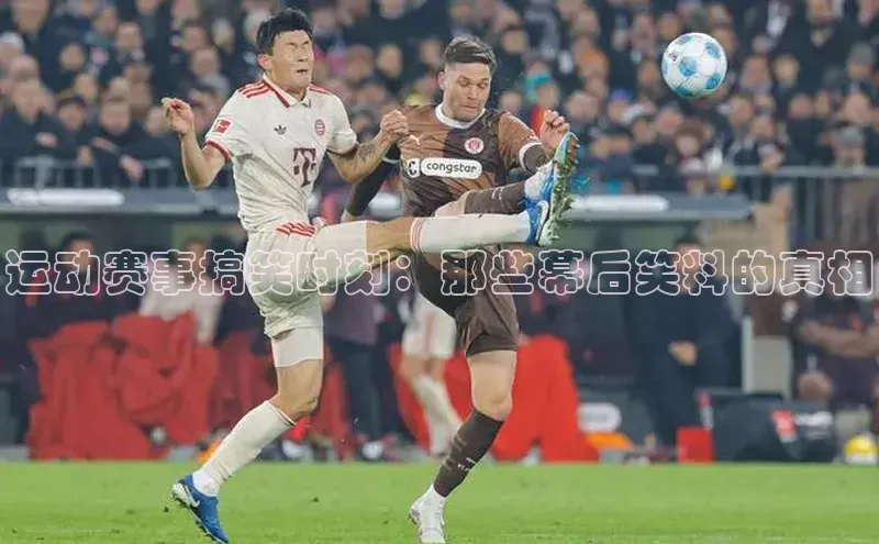 运动赛事搞笑时刻：那些幕后笑料的真相