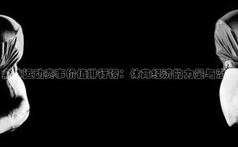 全球运动赛事价值排行榜：体育经济的力量与潜力