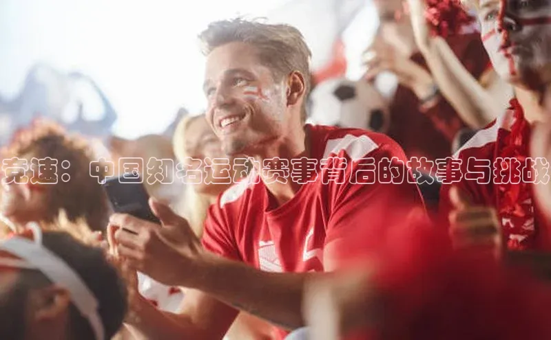 竞速：中国知名运动赛事背后的故事与挑战