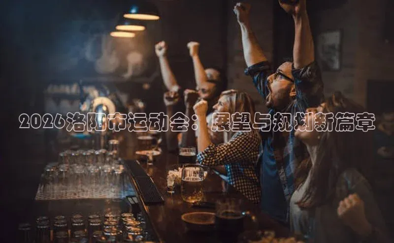 2026洛阳市运动会：展望与规划新篇章